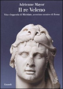 re veleno vita e leggenda di mitridate, acerrimo nemico di roma