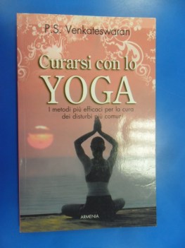 Curarsi con lo Yoga i metodi pi efficaci per la cura dei disturbi pi comuni