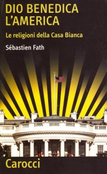 dio benedica l\'america le religioni della casa bianca
