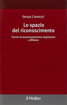 spazio del riconoscimento forme di associazionismo migratorio a milano