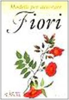 modelli per decorare i fiori ediz illustrata