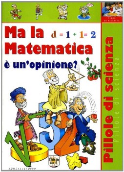 ma la matematica e un\'opinione  pillole di scienza