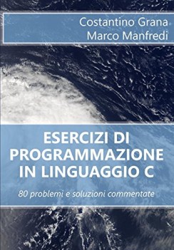 Esercizi di programmazione in linguaggio C 80 problemi e soluzioni commentate