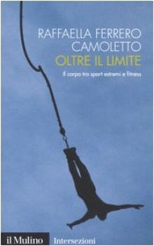 oltre il limite il corpo tra sport estremi e fitness