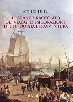 grande racconto dei viaggi di esplorazione di conquista e di avventura