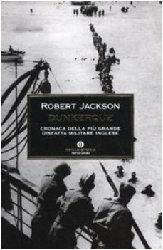 dunkerque cronaca della pi grande disfatta militare inglese