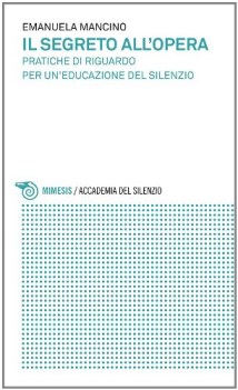 segreto all\'opera pratiche di riguardo per un\'educazione del silenzio