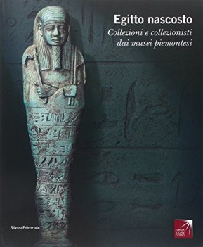 egitto nascosto. collezioni e collezionisti dai musei piemontesi